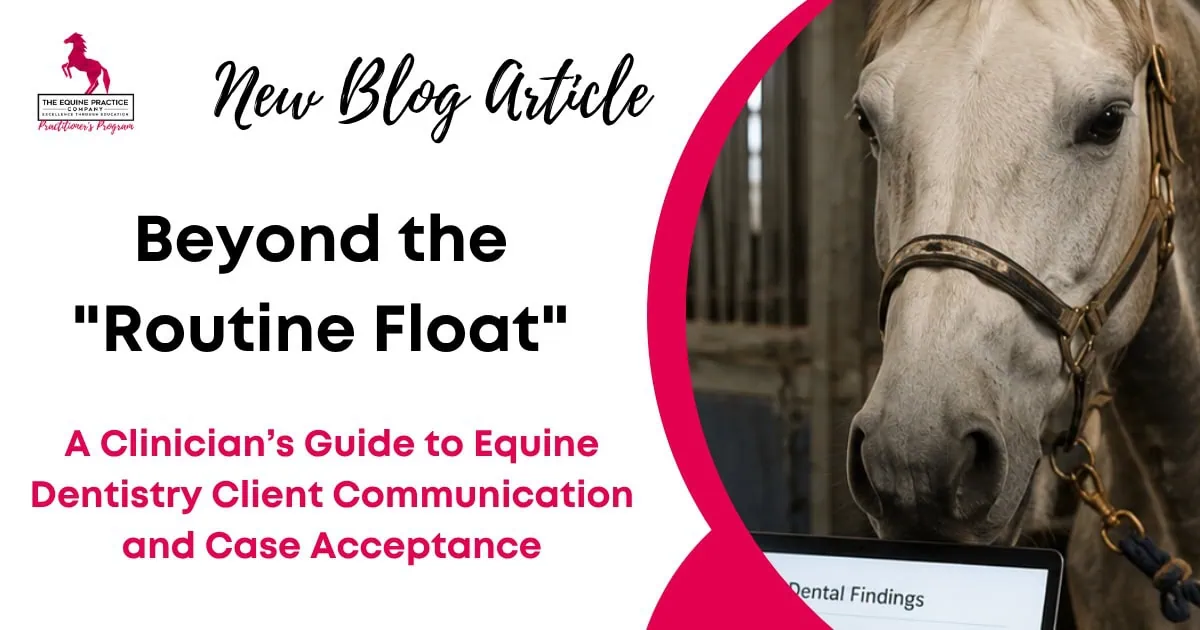 New blog article graphic titled “Beyond the Routine Float,” featuring a white horse and a clinician’s guide to equine dentistry client communication and case acceptance.