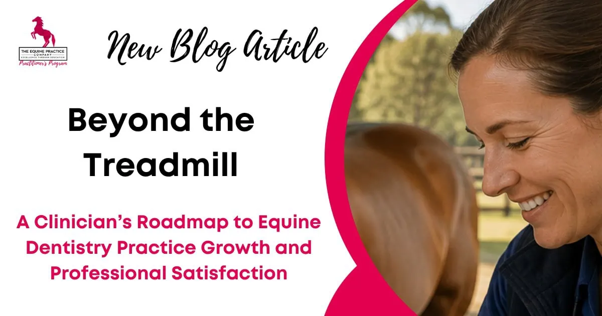 New Blog Article titled “Beyond the Treadmill: A Clinician’s Roadmap to Equine Dentistry Practice Growth and Professional Satisfaction,” featuring a smiling veterinary professional beside a horse.